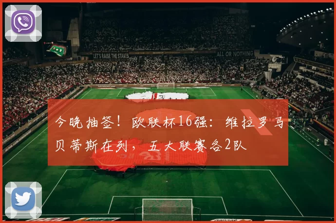 今晚抽签！欧联杯16强：维拉罗马贝蒂斯在列，五大联赛各2队